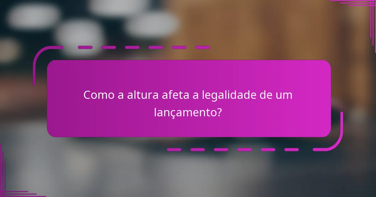 Como a altura afeta a legalidade de um lançamento?