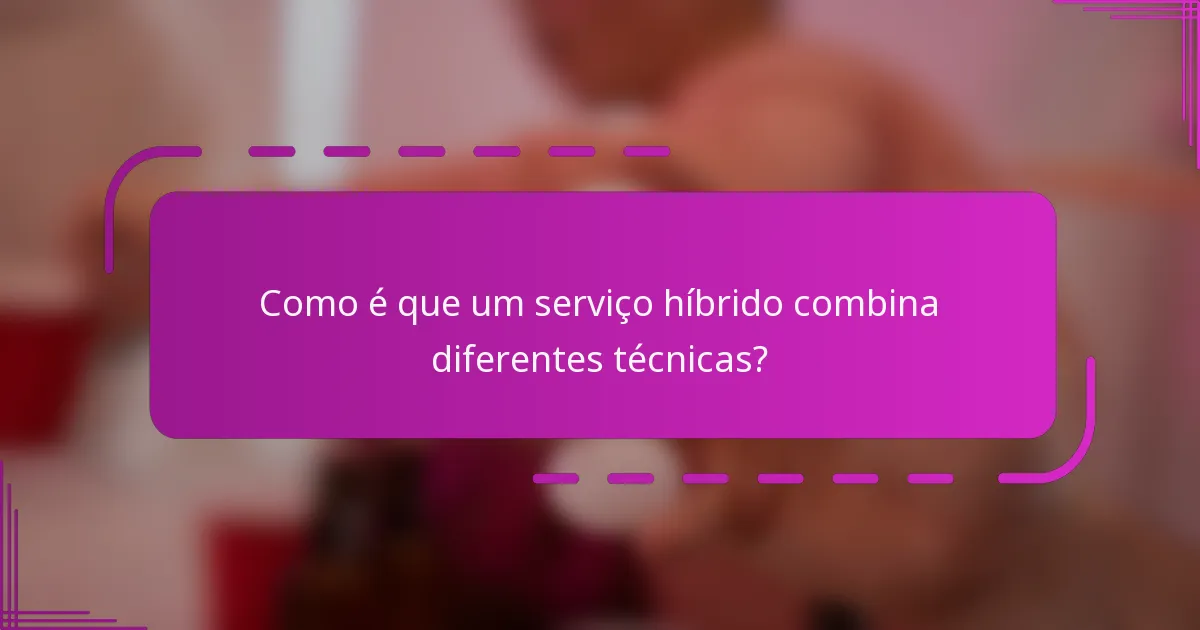 Como é que um serviço híbrido combina diferentes técnicas?