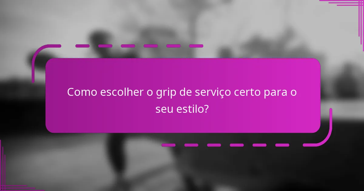 Como escolher o grip de serviço certo para o seu estilo?