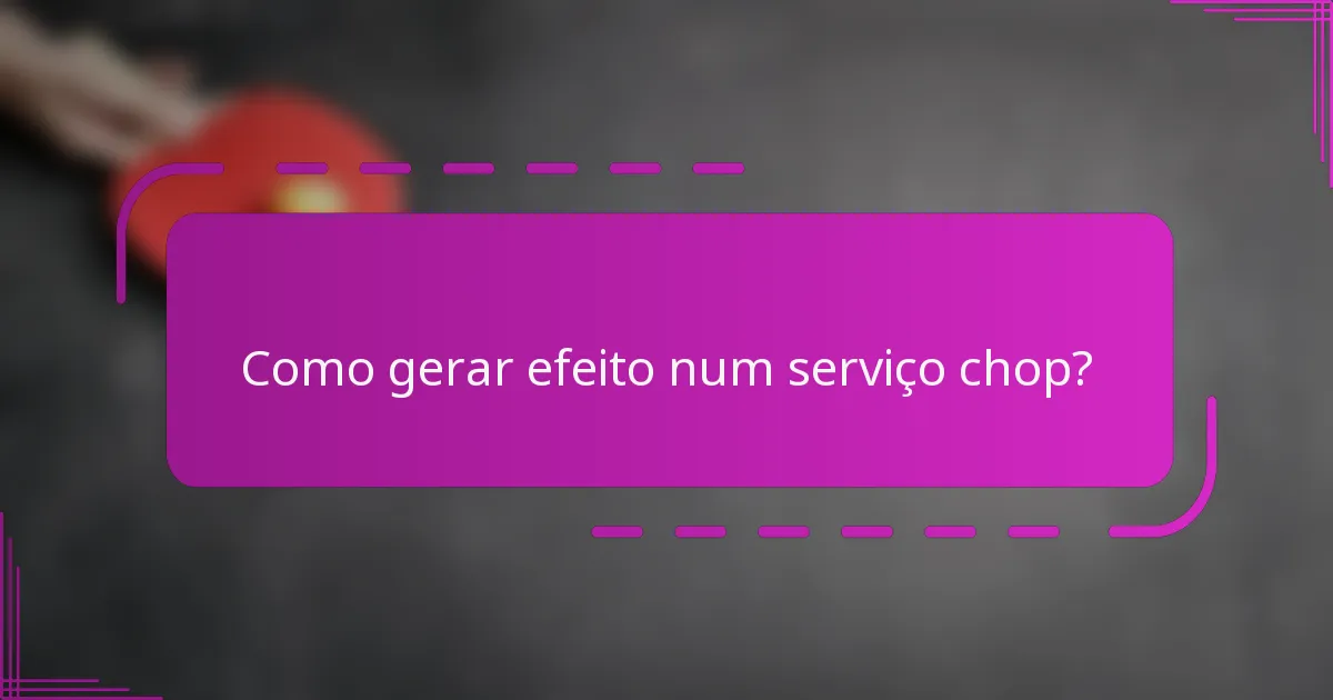 Como gerar efeito num serviço chop?