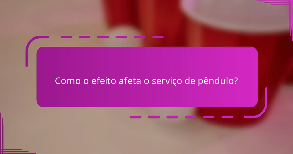 Como o efeito afeta o serviço de pêndulo?