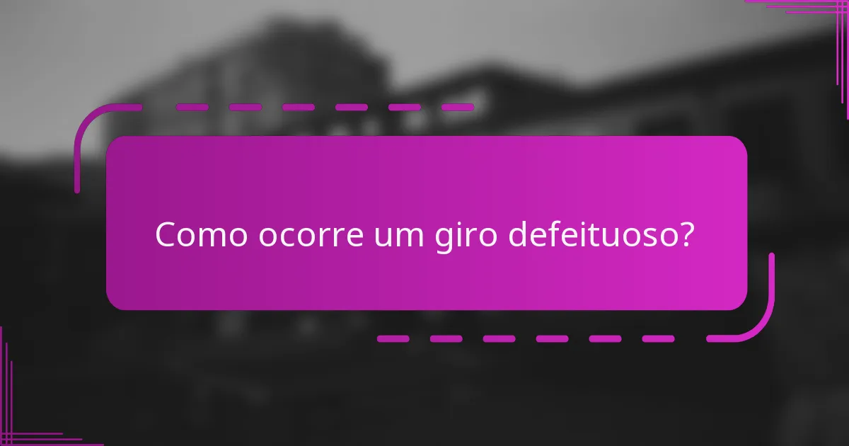 Como ocorre um giro defeituoso?