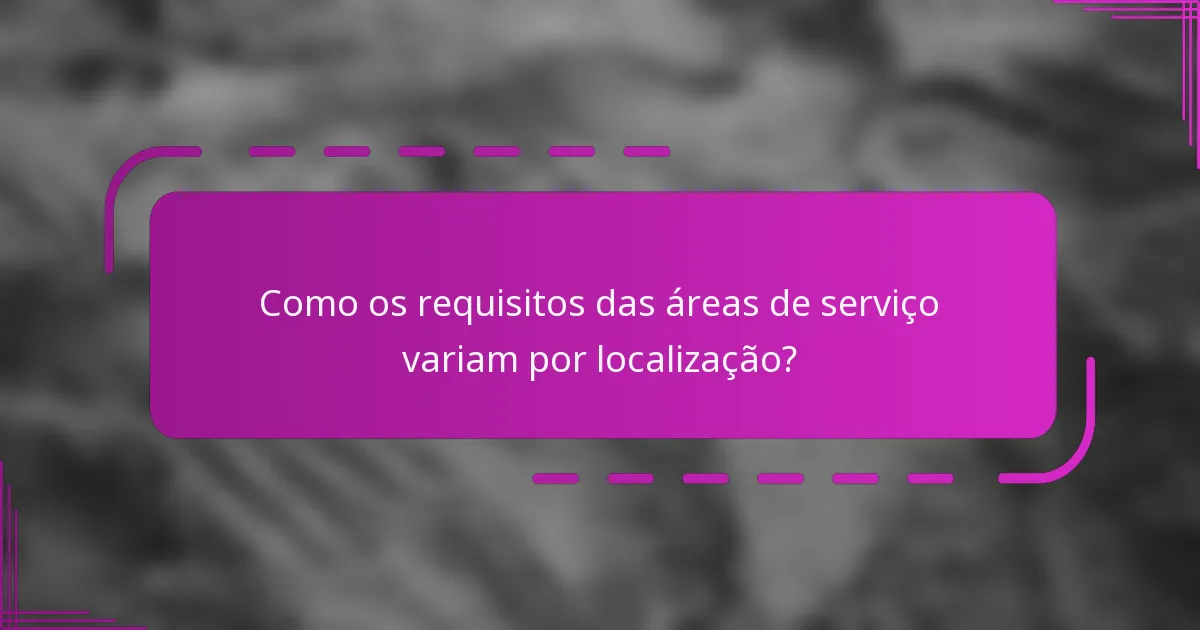Como os requisitos das áreas de serviço variam por localização?