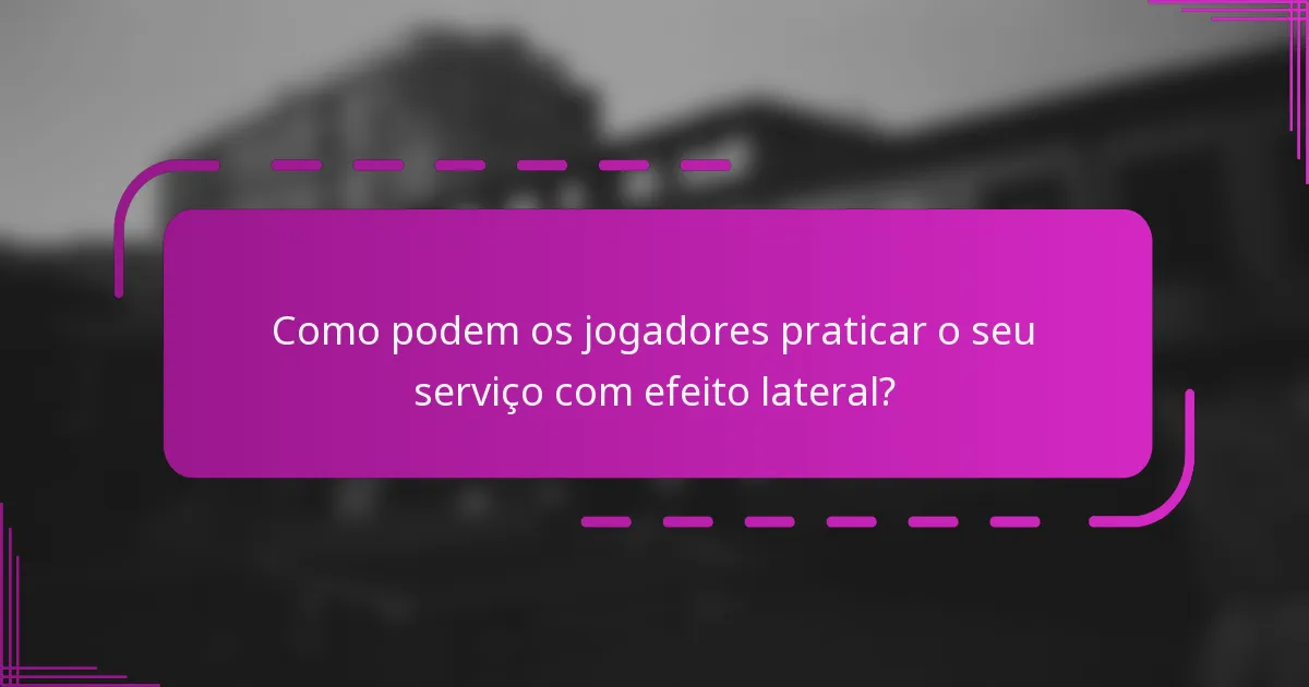 Como podem os jogadores praticar o seu serviço com efeito lateral?