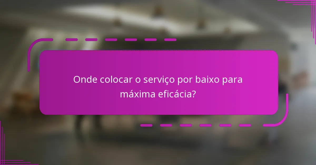 Onde colocar o serviço por baixo para máxima eficácia?