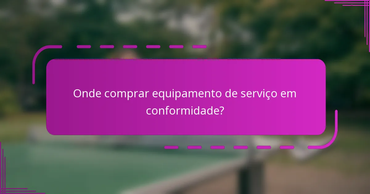Onde comprar equipamento de serviço em conformidade?
