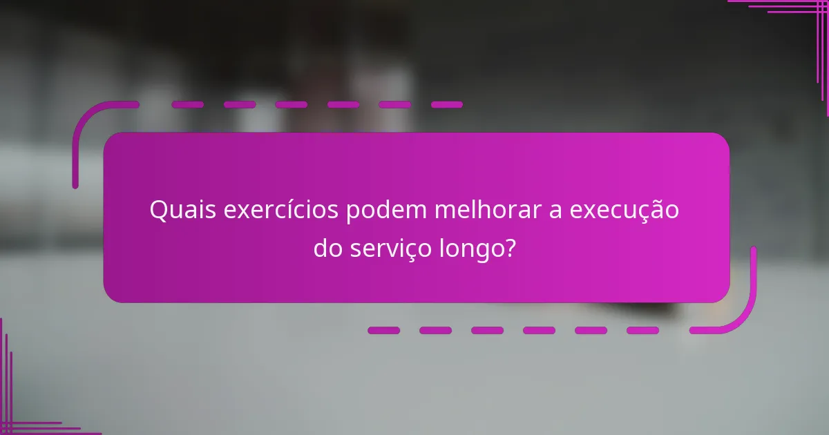 Quais exercícios podem melhorar a execução do serviço longo?
