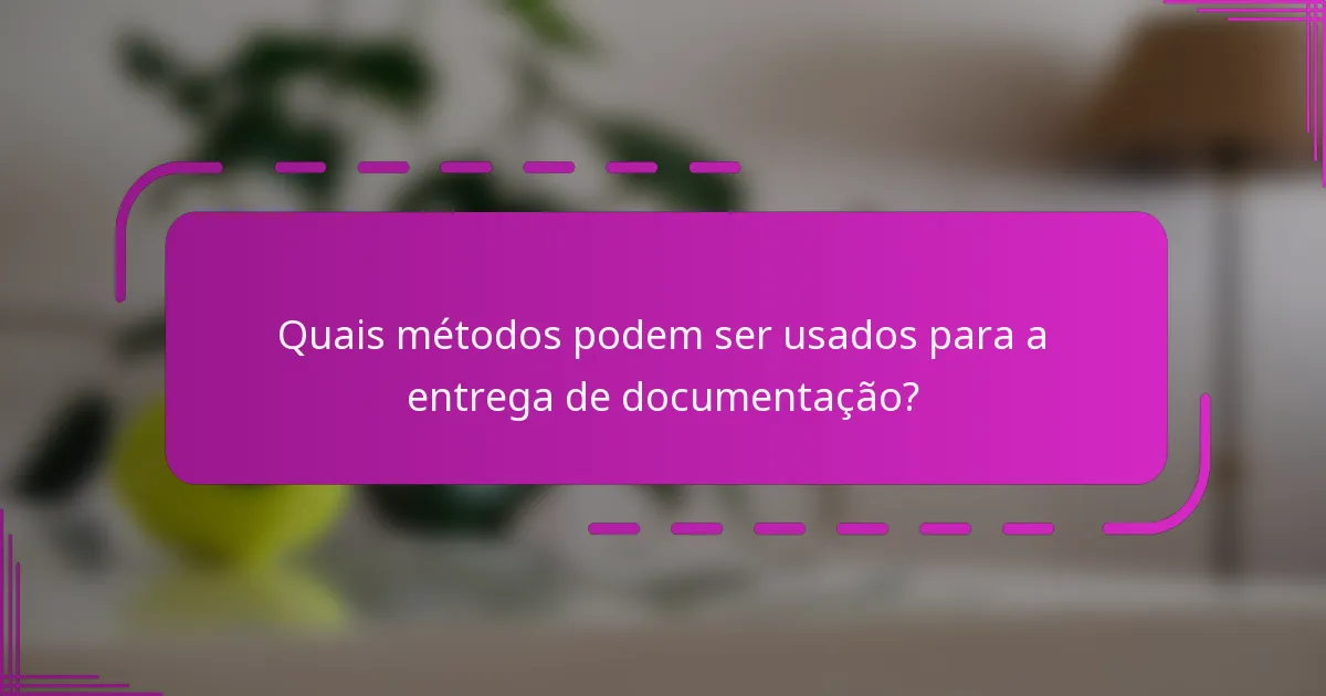 Quais métodos podem ser usados para a entrega de documentação?