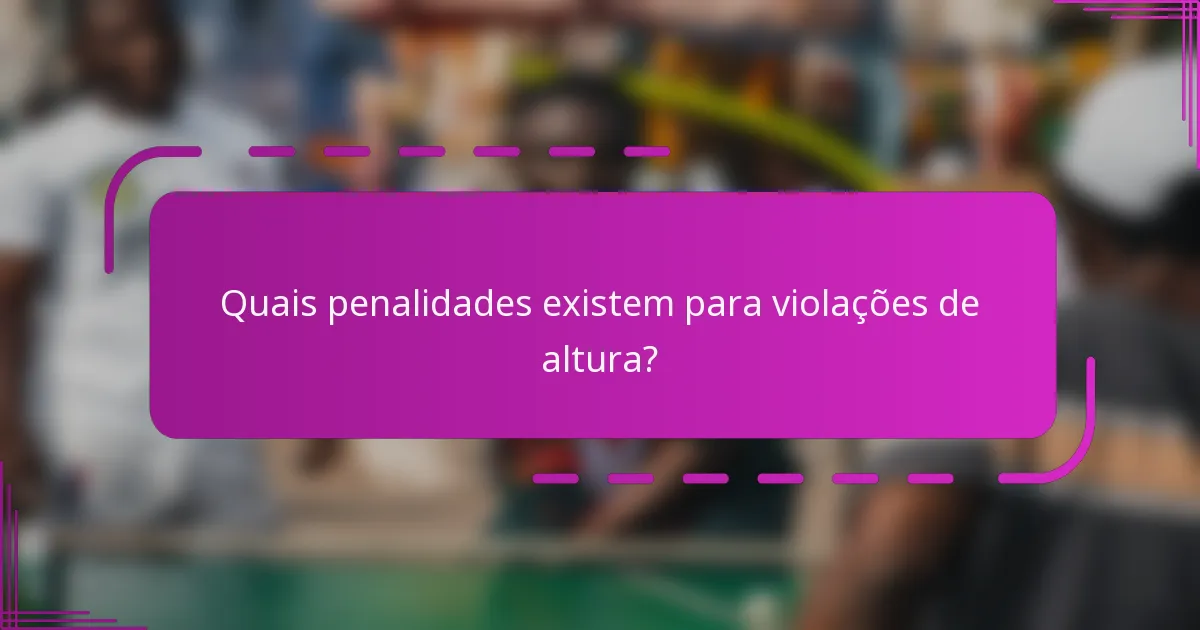Quais penalidades existem para violações de altura?
