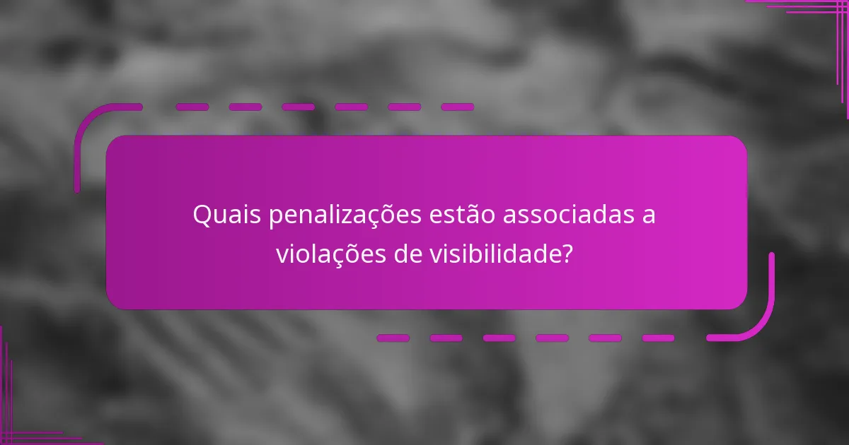 Quais penalizações estão associadas a violações de visibilidade?