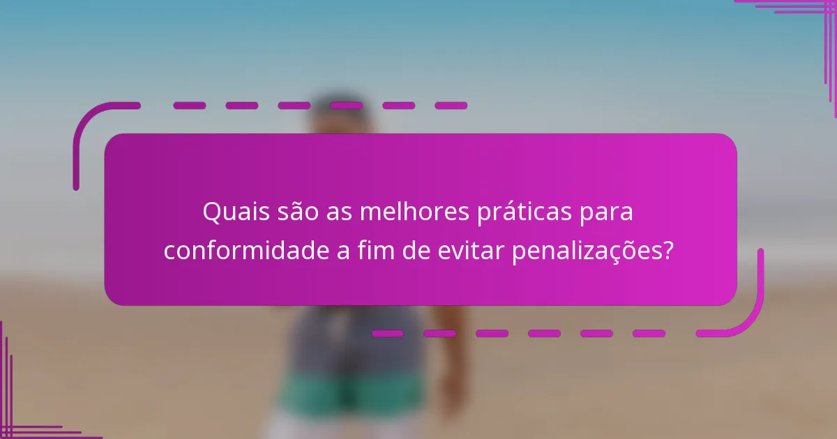Quais são as melhores práticas para conformidade a fim de evitar penalizações?