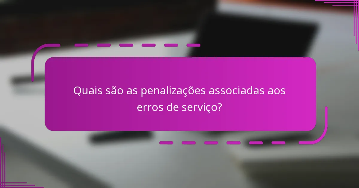 Quais são as penalizações associadas aos erros de serviço?