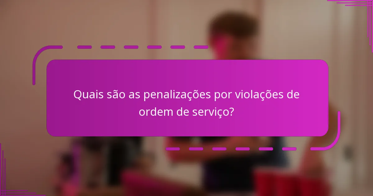 Quais são as penalizações por violações de ordem de serviço?