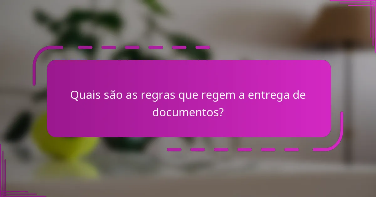 Quais são as regras que regem a entrega de documentos?