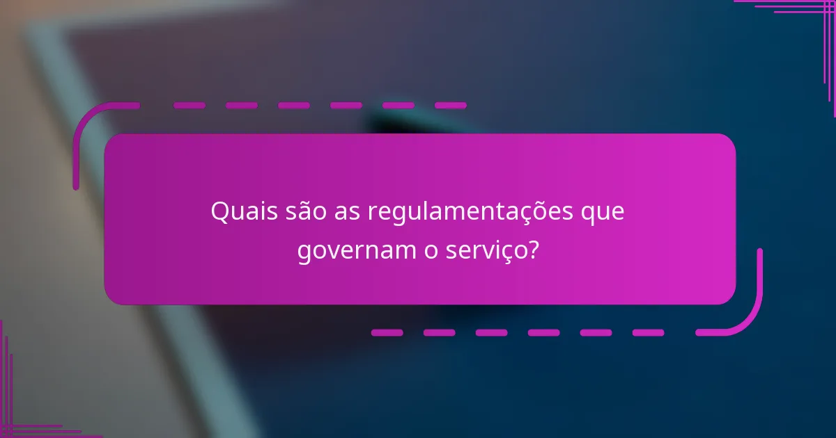 Quais são as regulamentações que governam o serviço?