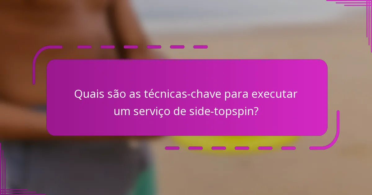 Quais são as técnicas-chave para executar um serviço de side-topspin?