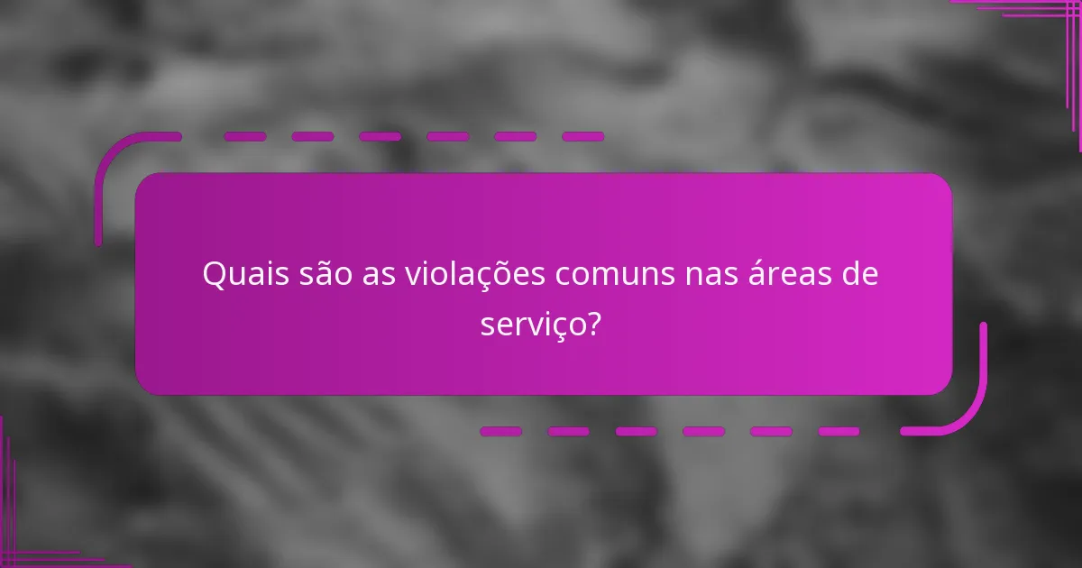 Quais são as violações comuns nas áreas de serviço?