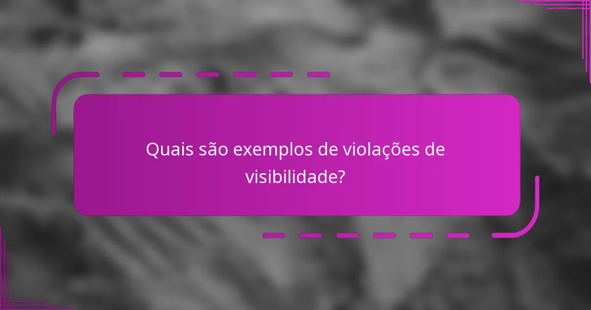 Quais são exemplos de violações de visibilidade?