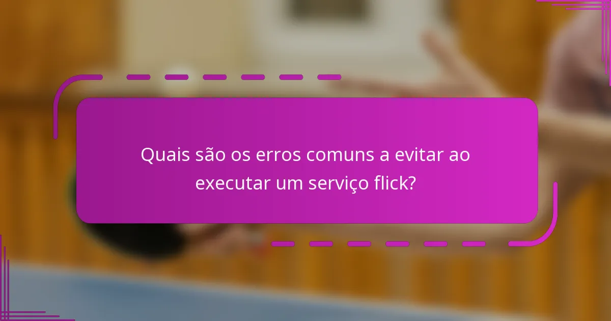 Quais são os erros comuns a evitar ao executar um serviço flick?