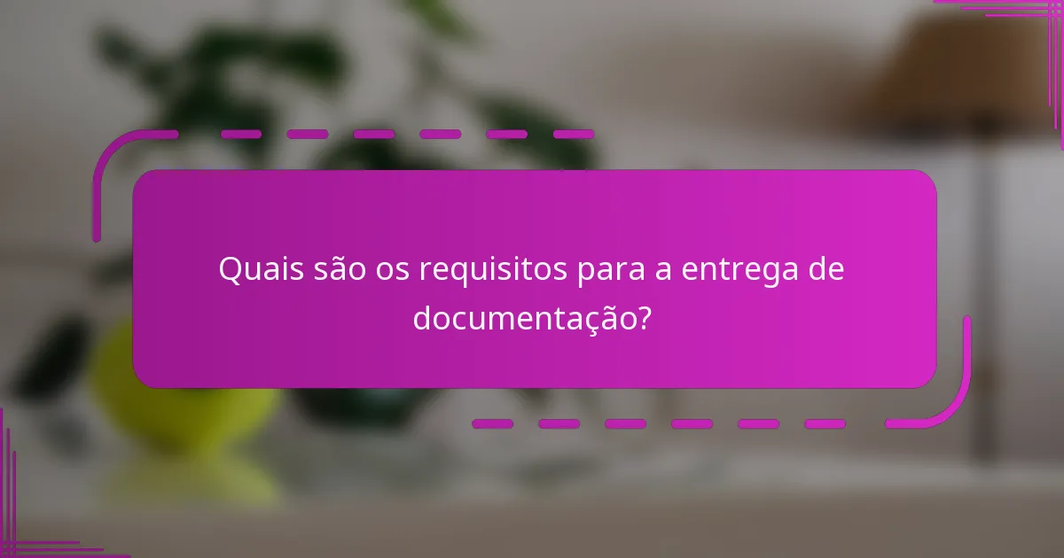 Quais são os requisitos para a entrega de documentação?