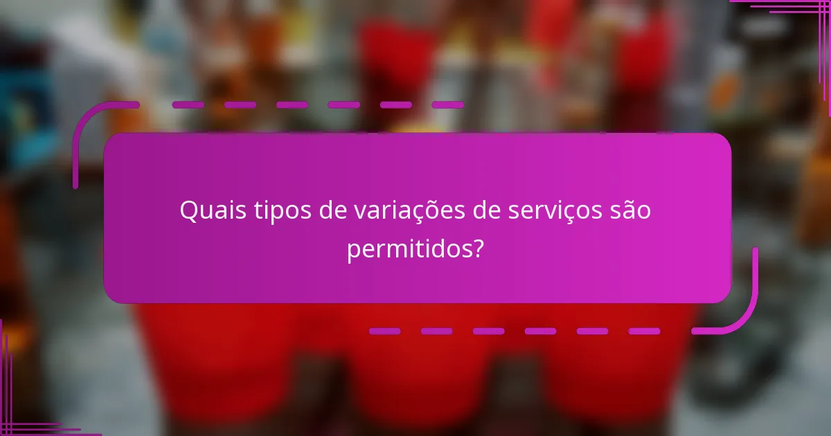 Quais tipos de variações de serviços são permitidos?