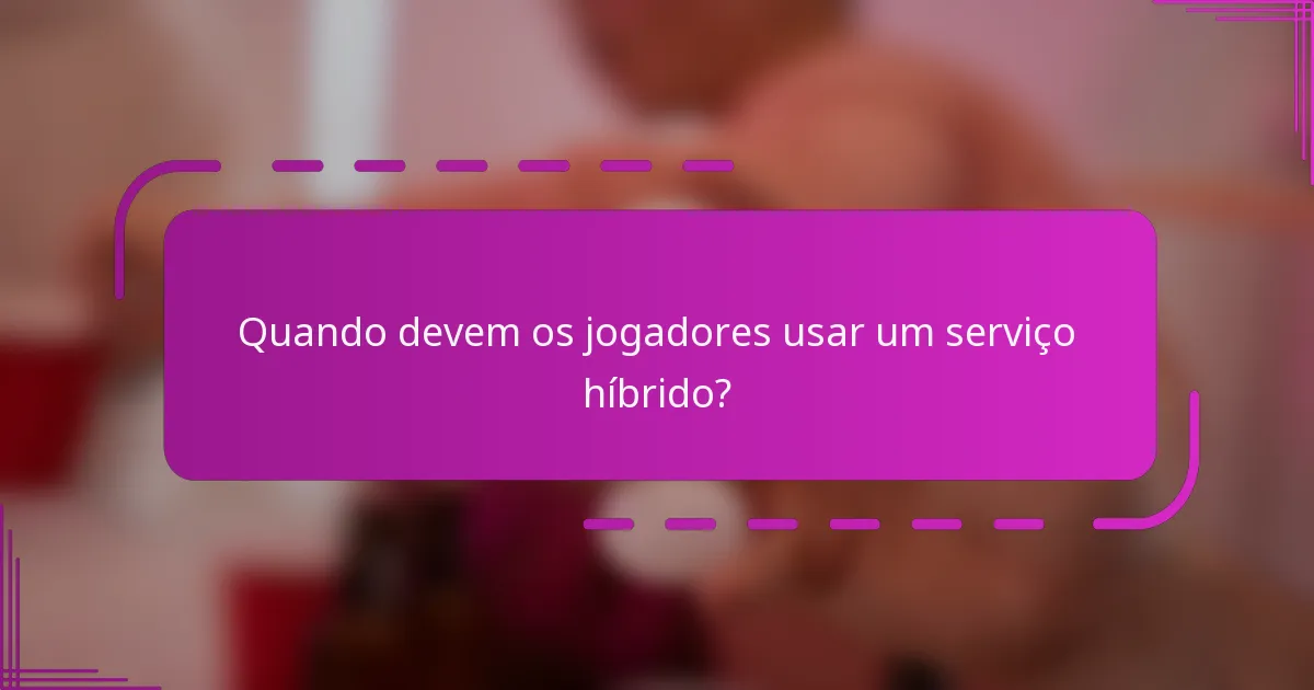 Quando devem os jogadores usar um serviço híbrido?