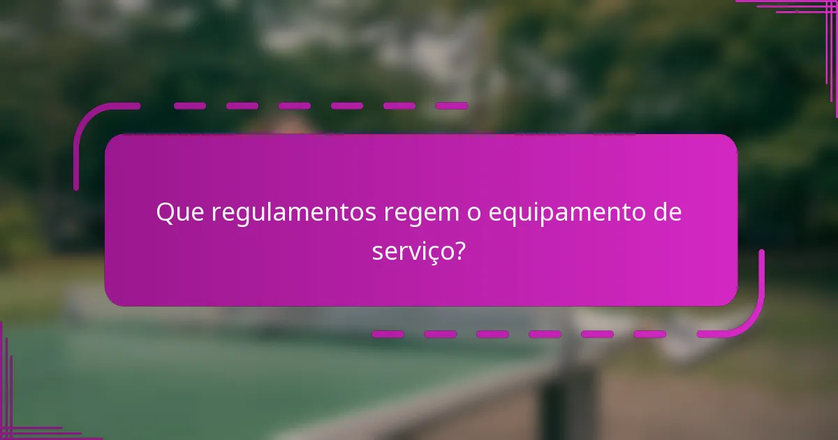 Que regulamentos regem o equipamento de serviço?